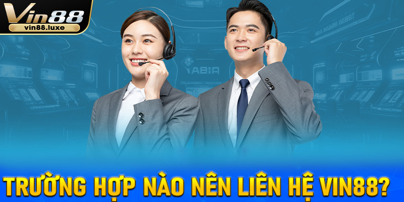 Những trường hợp nào người chơi nên liên hệ Vin88?