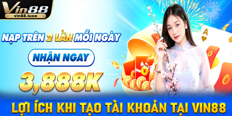 Lợi ích khi tạo tài khoản tại Vin88