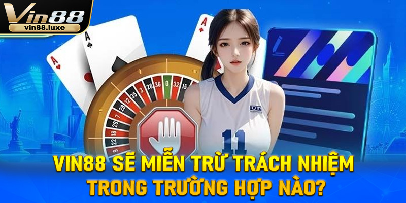 Vin88 sẽ miễn trừ trách nhiệm trong trường hợp nào?