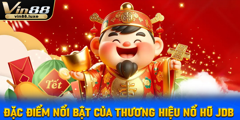 Những đặc điểm nổi bật tạo nên thương hiệu cho nổ hũ JDB Vin88