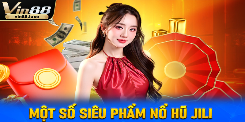 Một số siêu phẩm nổ hũ Jili không thể bỏ lỡ 