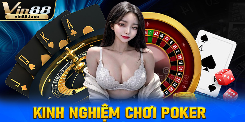 Kinh nghiệm chơi poker tăng tỷ lệ thắng từ cao thủ